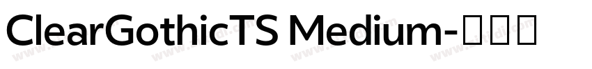 ClearGothicTS Medium字体转换 ClearGothicTS Medium字体转换